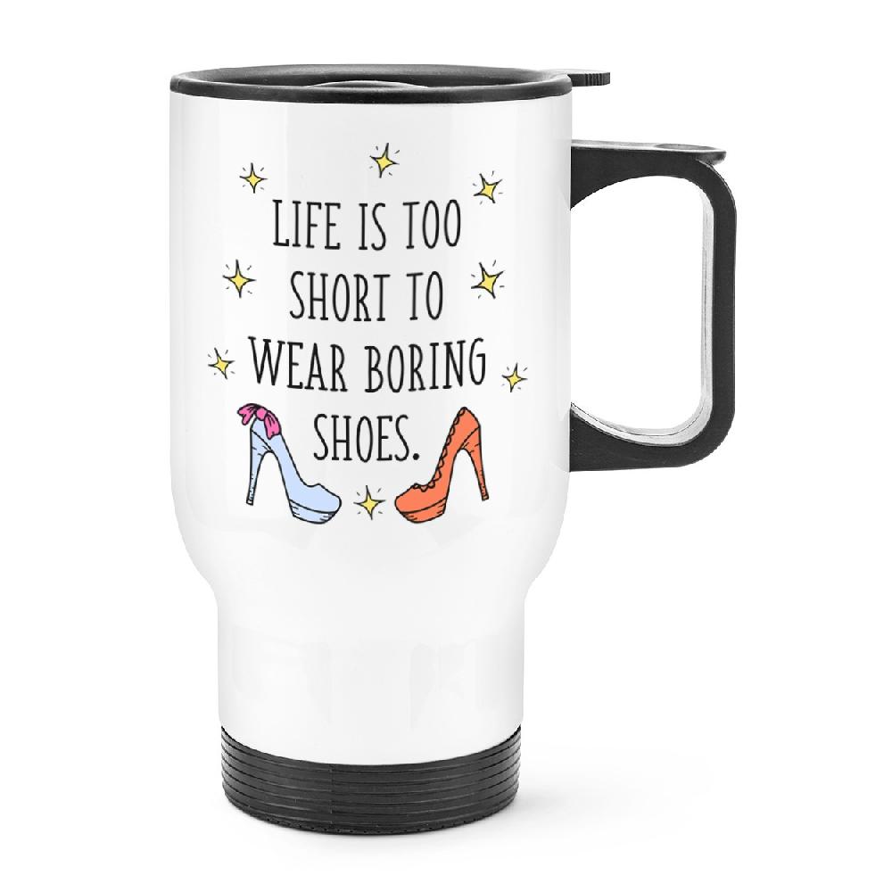 gift base Life Is Too Short To Wear Boring Shoes Travel Mug Cup With Handle