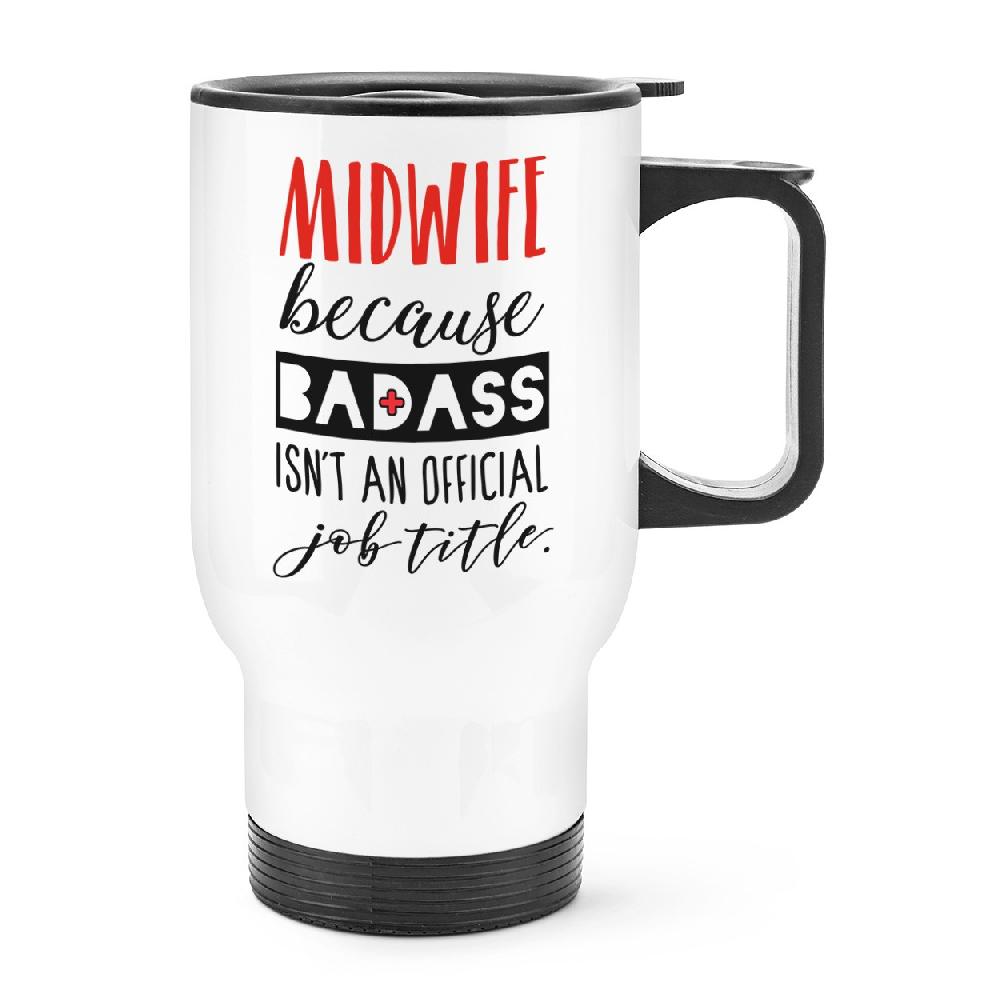 gift base Midwife Because Badass Isn't An Official Job Title Travel Mug Cup With Handle