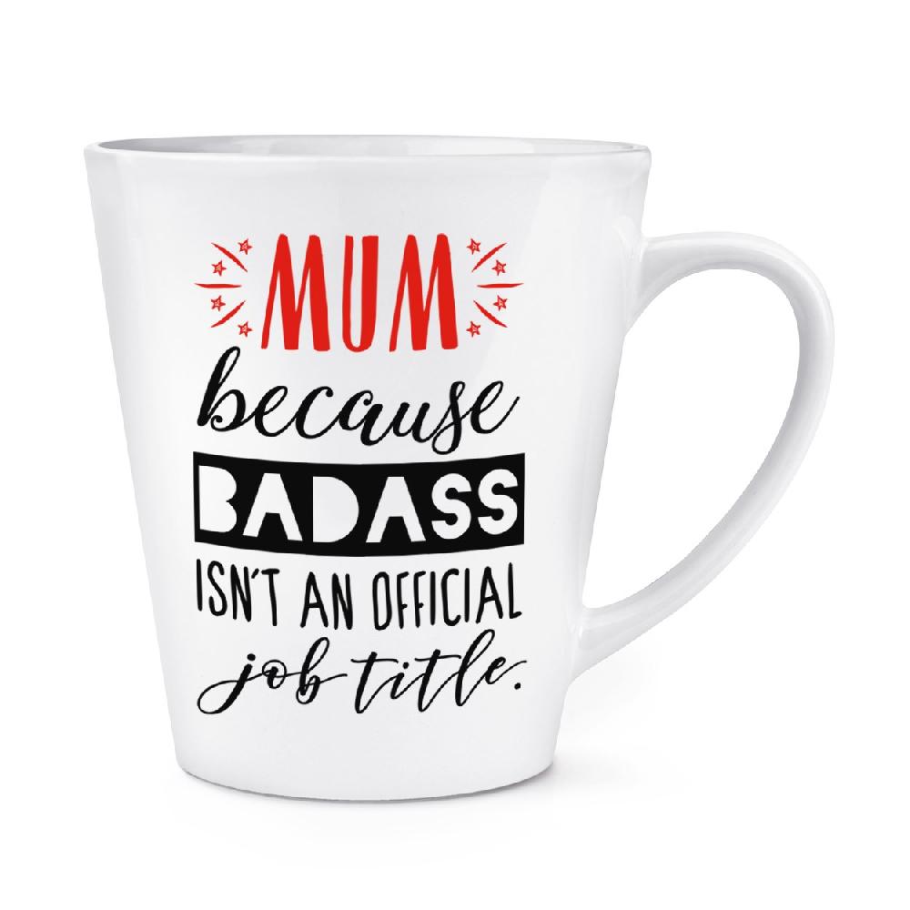 gift base Mum Because Badass Isn't An Official Job Role 12oz Latte Mug Cup