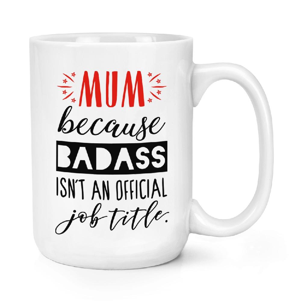 gift base Mum Because Badass Isn't An Official Job Role 15oz Large Mug Cup