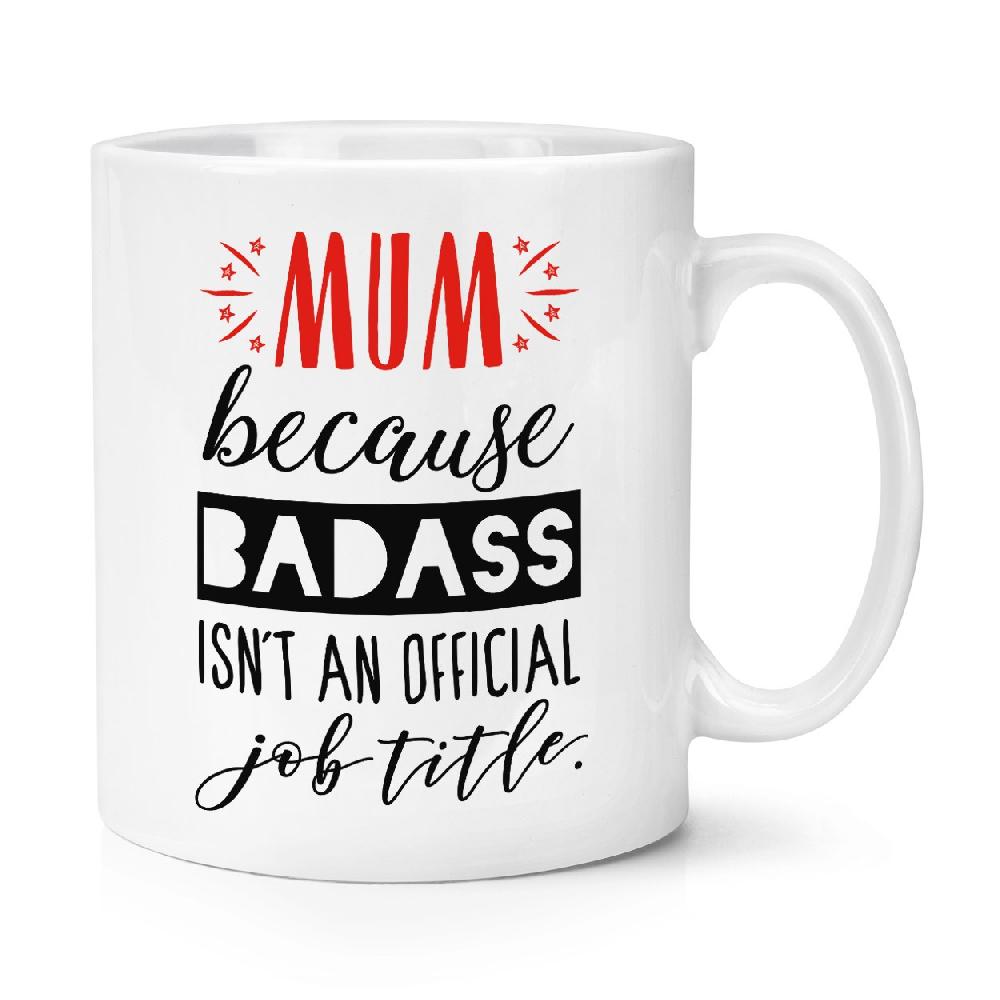 gift base Mum Because Badass Isn't An Official Job Title 10oz Mug Cup