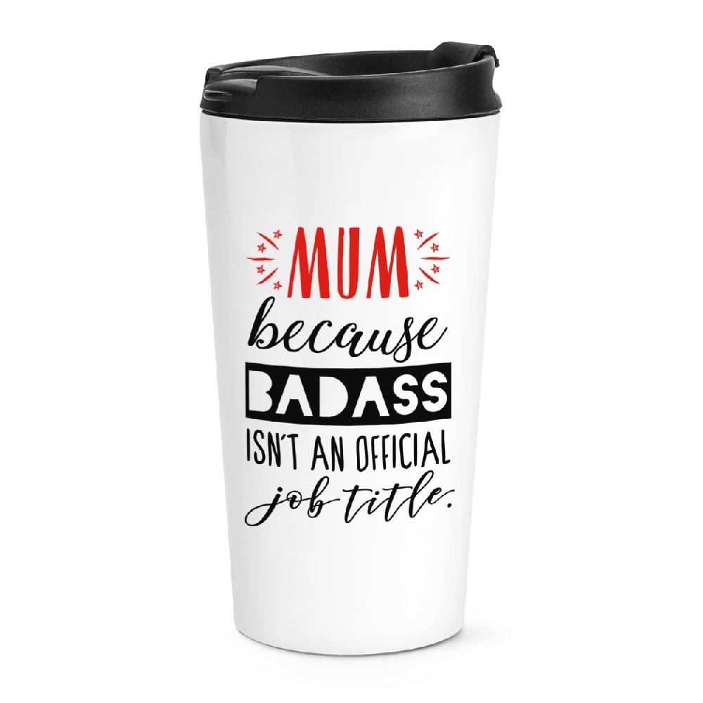 gift base Mum Because Badass Isn't An Official Job Title Travel Mug Cup