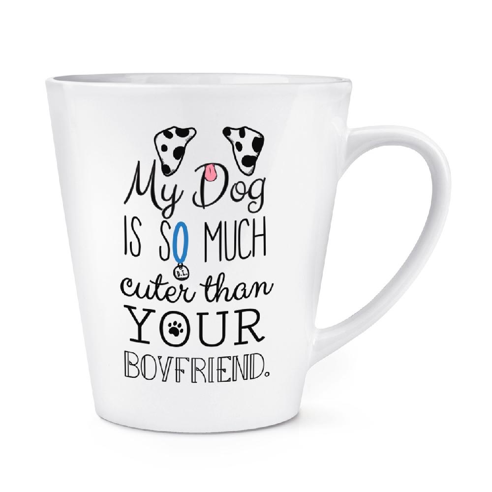 gift base My Dog Is Cuter Than Your Boyfriend Dalmation 12oz Latte Mug Cup