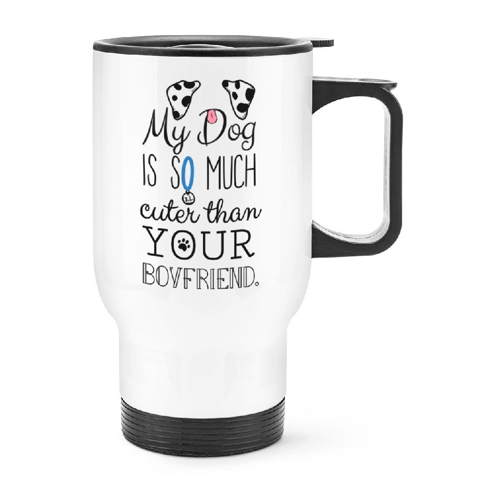 gift base My Dog Is Cuter Than Your Boyfriend Dalmation Travel Mug Cup With Handle