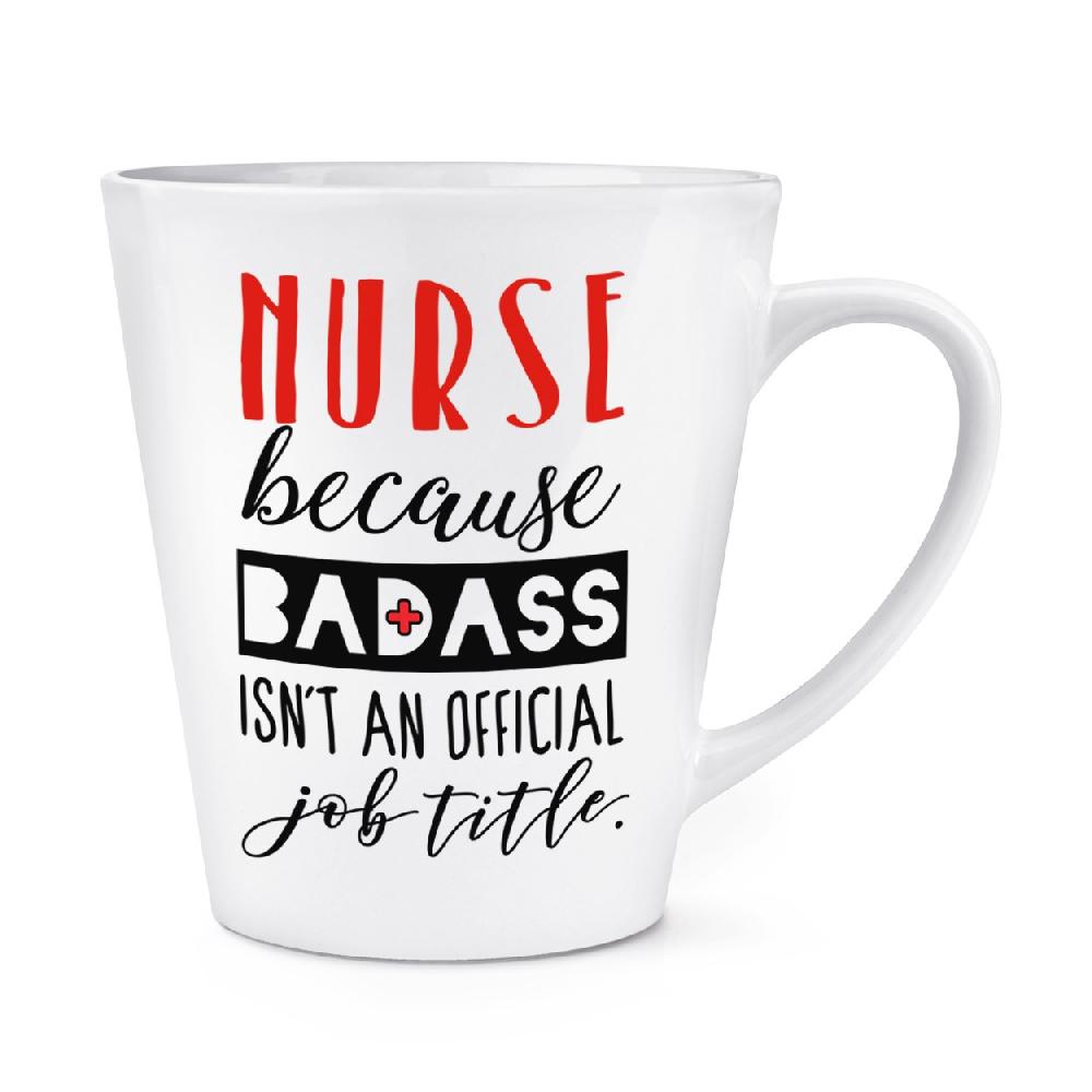 gift base Nurse Because Badass Isn't An Official Job Role 12oz Latte Mug Cup