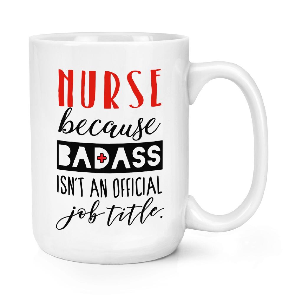 gift base Nurse Because Badass Isn't An Official Job Role 15oz Large Mug Cup