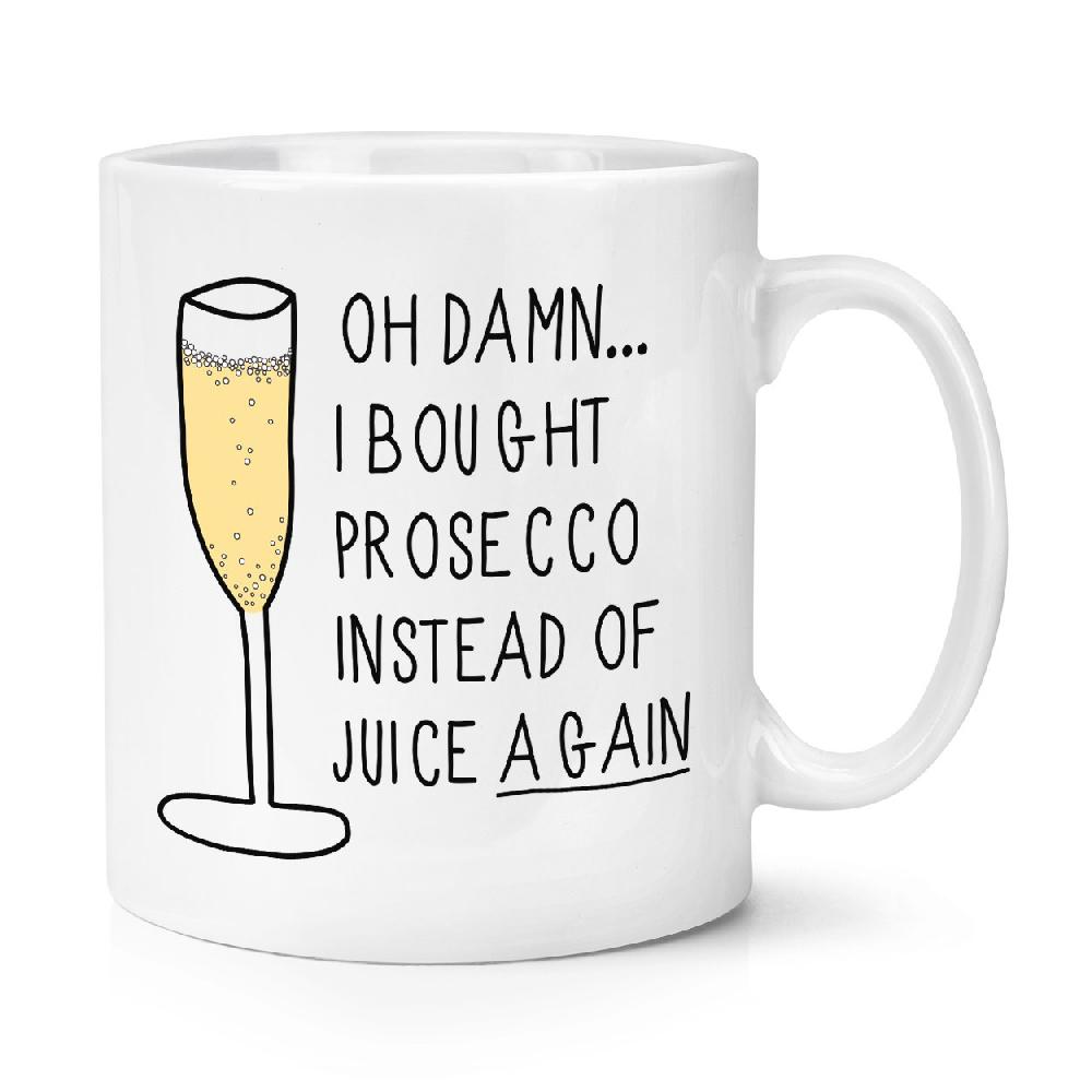 gift base Oh Damn I Bought Prosecco Instead Of Juice Again 10oz Mug Cup