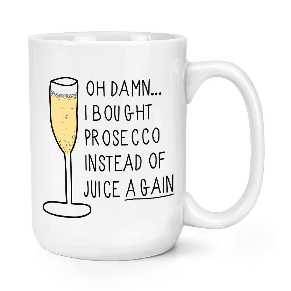 gift base Oh Damn I Bought Prosecco Instead Of Juice Again 15oz Large Mug Cup