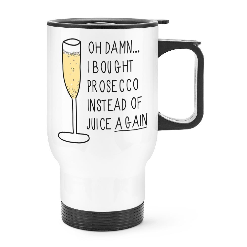 gift base Oh Damn I Bought Prosecco Instead Of Juice Again Travel Mug Cup With Handle