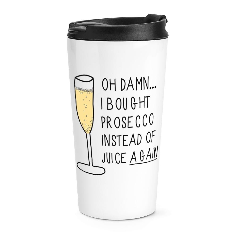 gift base Oh Damn I Bought Prosecco Instead Of Juice Again Travel Mug Cup