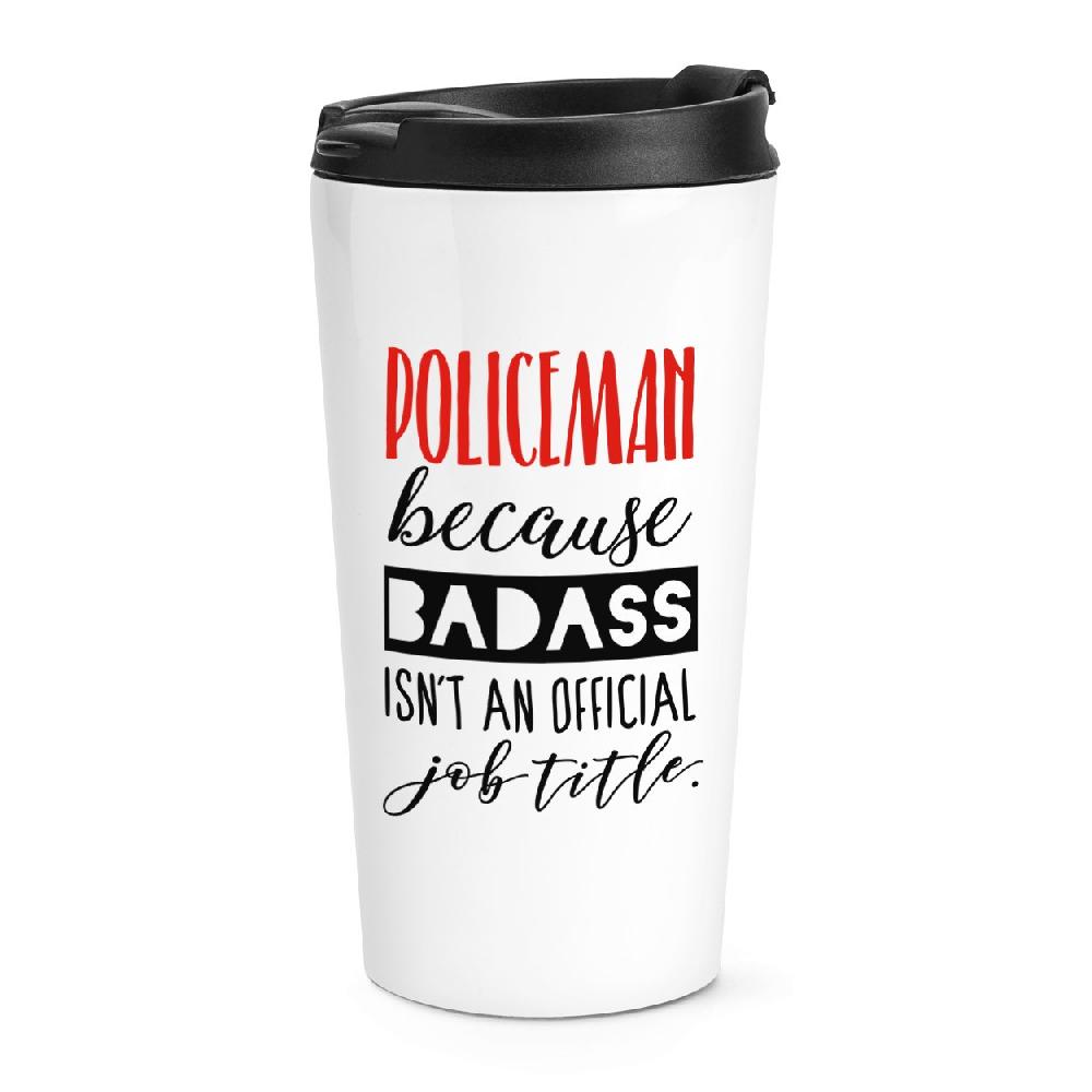 gift base Policeman Because Badass Isn't An Official Job Title Travel Mug Cup