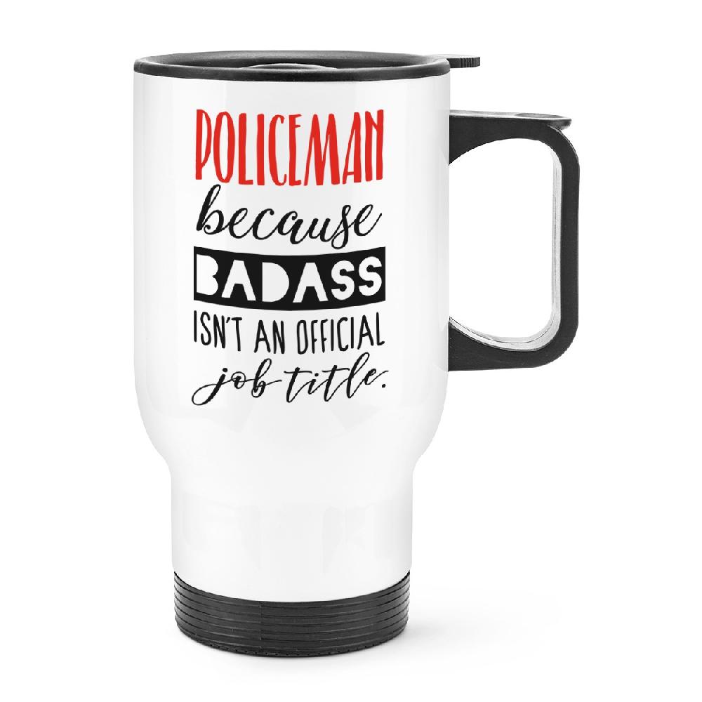 gift base Policeman Because Badass Isn't An Official Job Title Travel Mug Cup With Handle