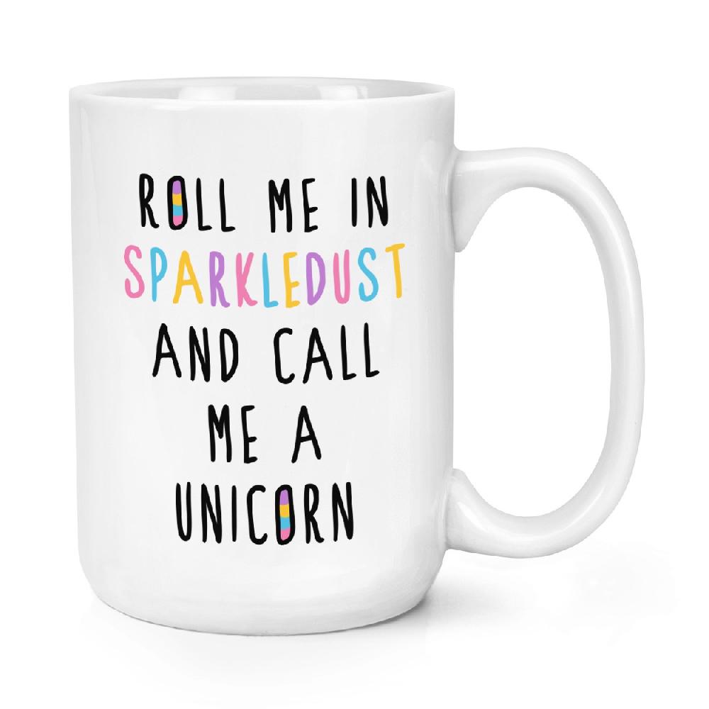 gift base Roll Me In Sparkledust And Call Me A Unicorn 15oz Large Mug Cup