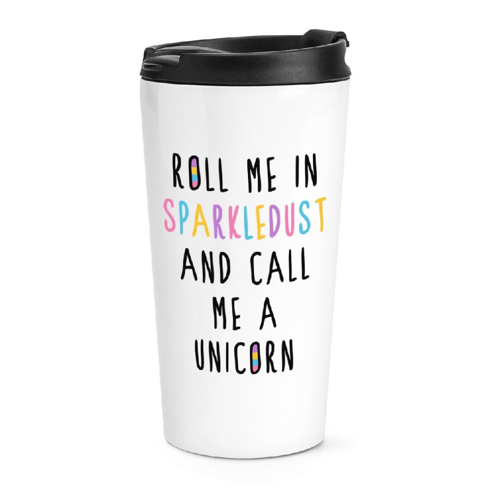 gift base Roll Me In Sparkledust And Call Me A Unicorn Travel Mug Cup