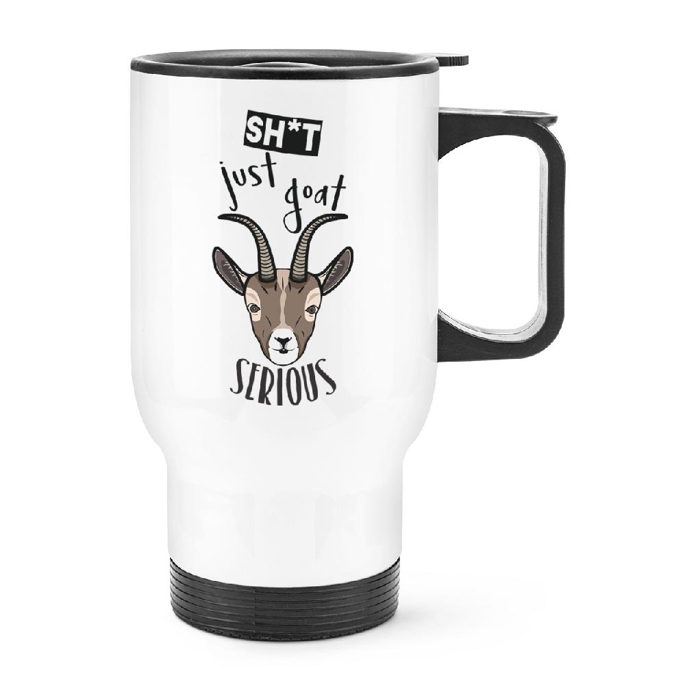 gift base Sh-t Just Goat Serious Travel Mug Cup With Handle
