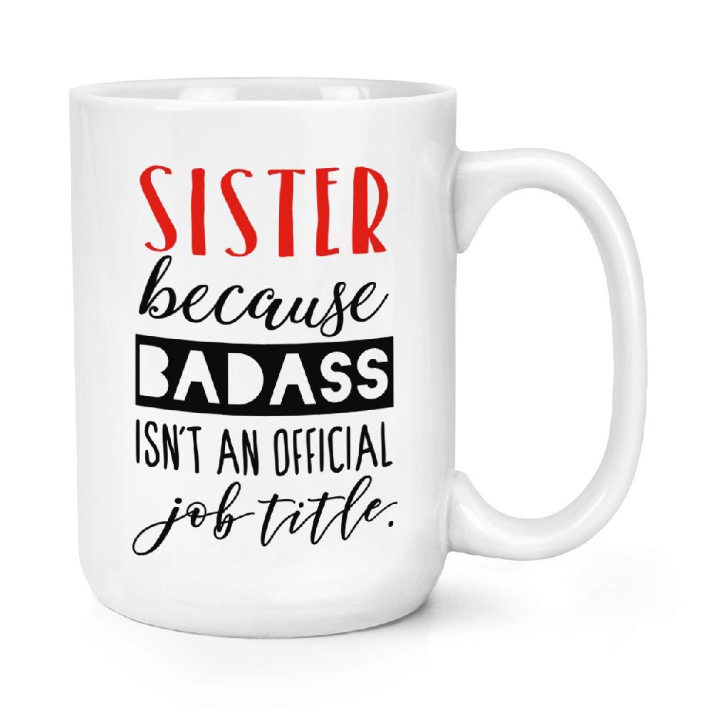 gift base Sister Because Badass Isn't An Official Job Role 15oz Large Mug Cup