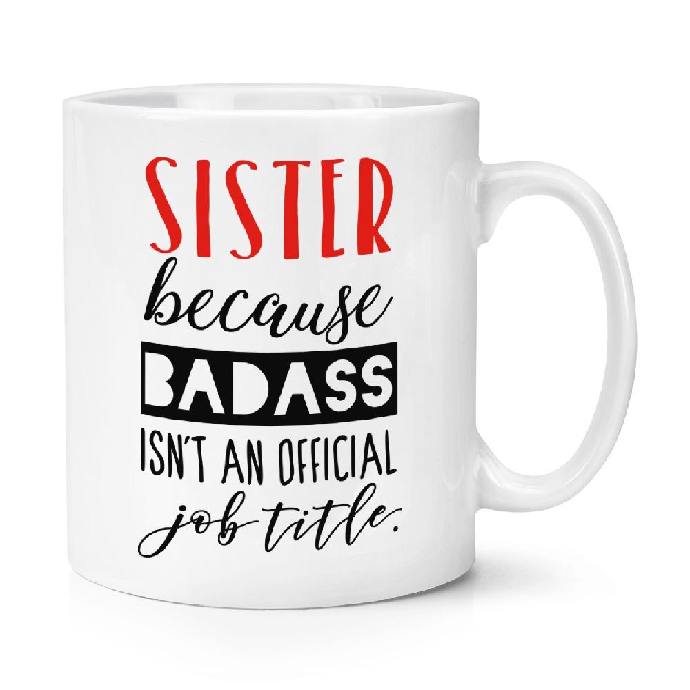 gift base Sister Because Badass Isn't An Official Job Title 10oz Mug Cup