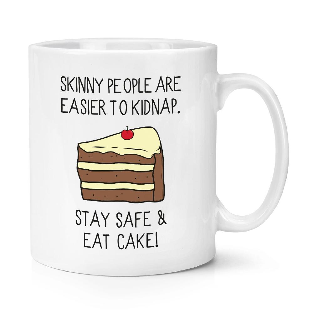 gift base Skinny People Are Easier To Kidnap Stay Safe & Eat Cake 10oz Mug Cup