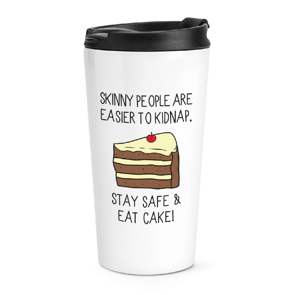gift base Skinny People Are Easier To Kidnap Stay Safe & Eat Cake Travel Mug Cup