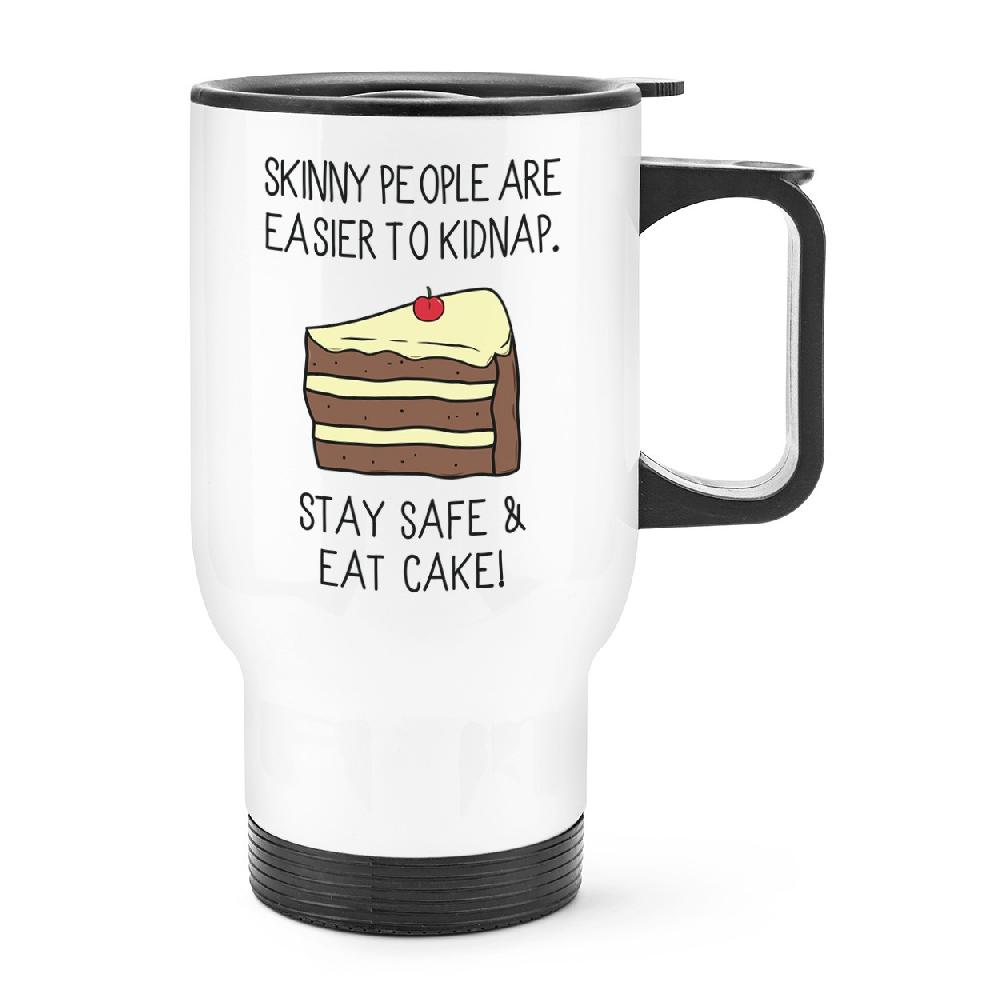 gift base Skinny People Are Easier To Kidnap Stay Safe & Eat Cake Travel Mug Cup With Handle