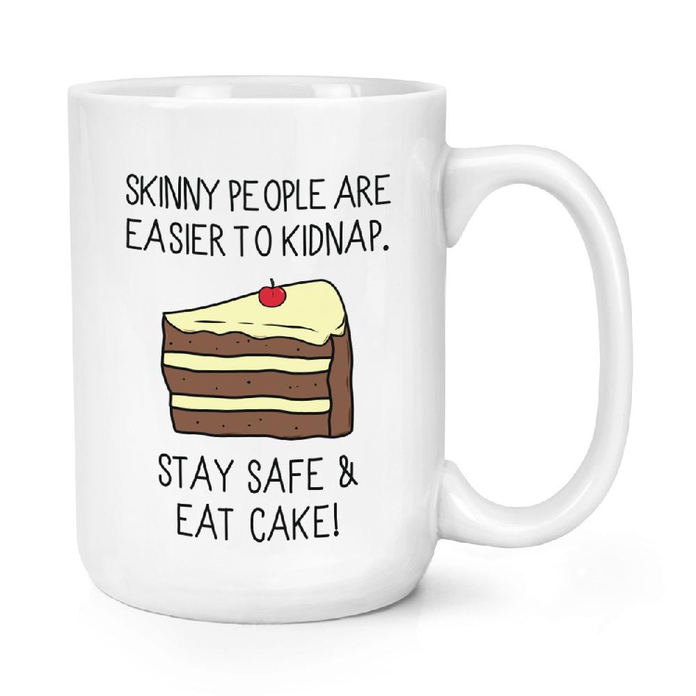 gift base Skinny People Are Easier To Kidnap Stay Safe & Eat Cake 15oz Large Mug Cup