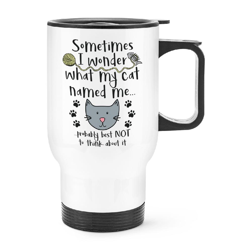 gift base Sometimes I Wonder What My Cat Named Me Travel Mug Cup With Handle