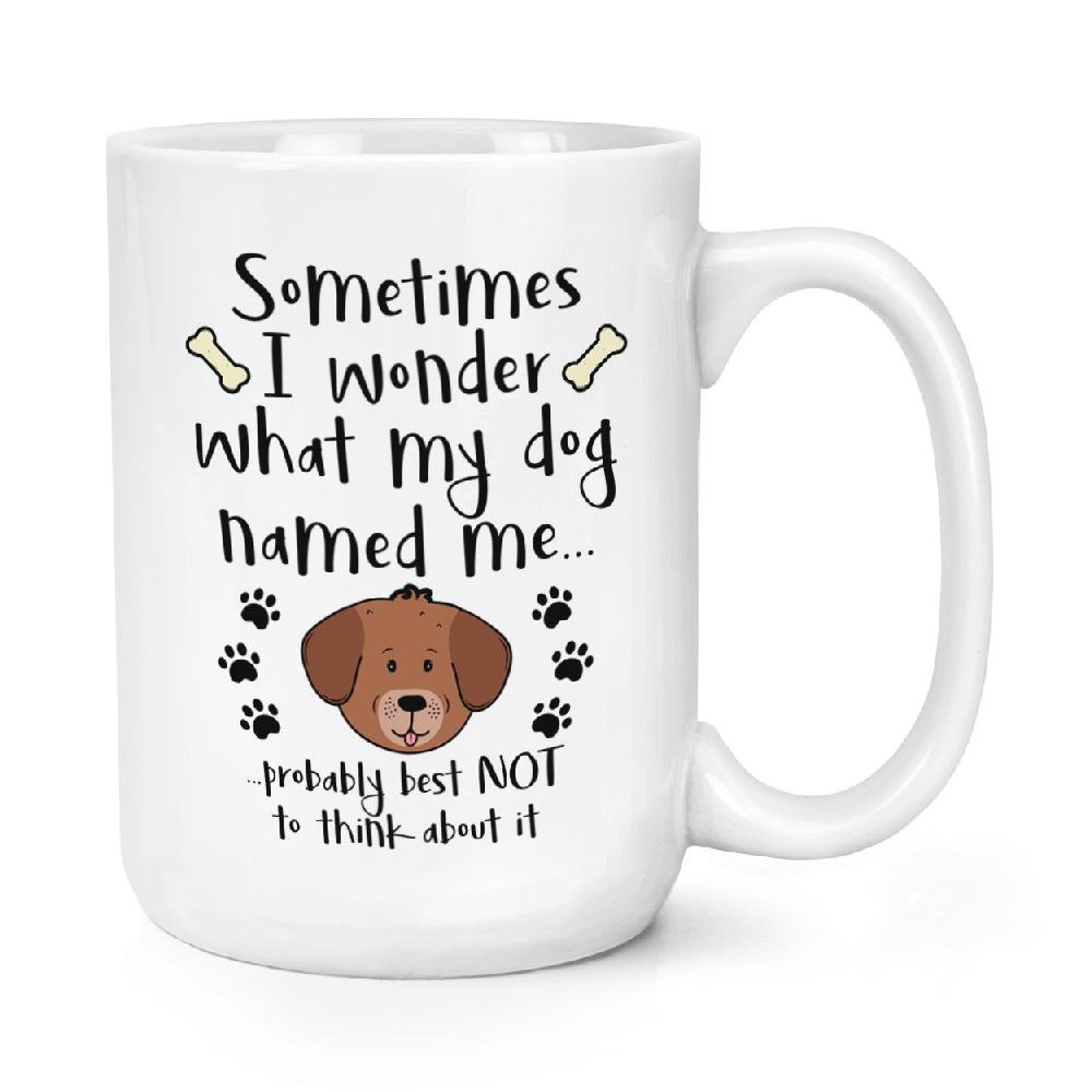 gift base Sometimes I Wonder What My Dog Named Me 15oz Large Mug Cup