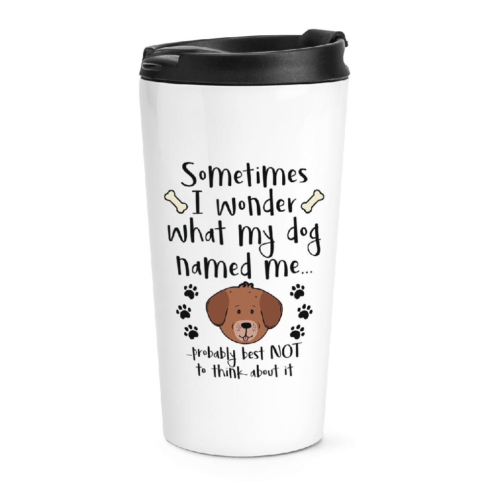 gift base Sometimes I Wonder What My Dog Named Me Travel Mug Cup