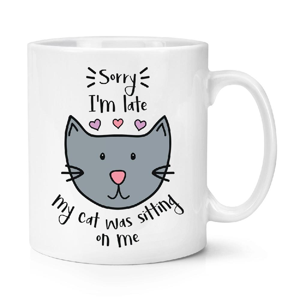 gift base Sorry I'm Late My Cat Was Sitting On Me 10oz Mug Cup