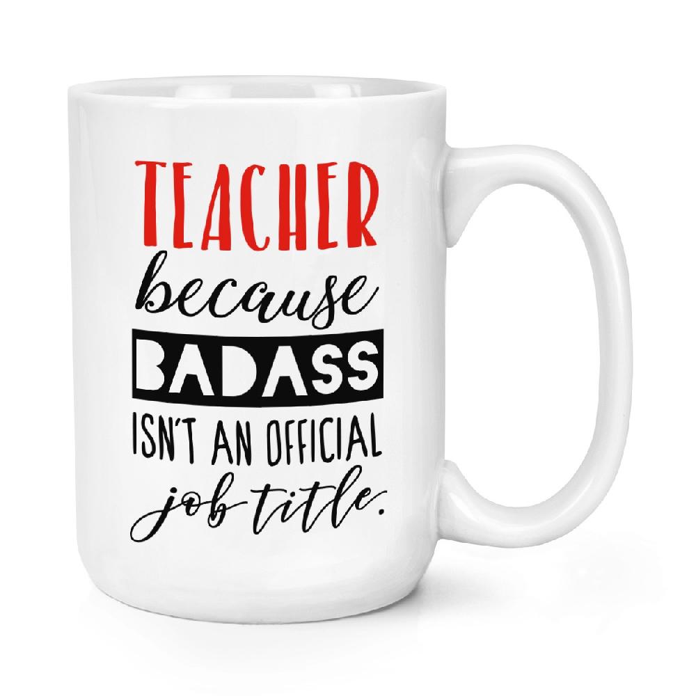 gift base Teacher Because Badass Isn't An Offical Job Title 15oz Large Mug Cup
