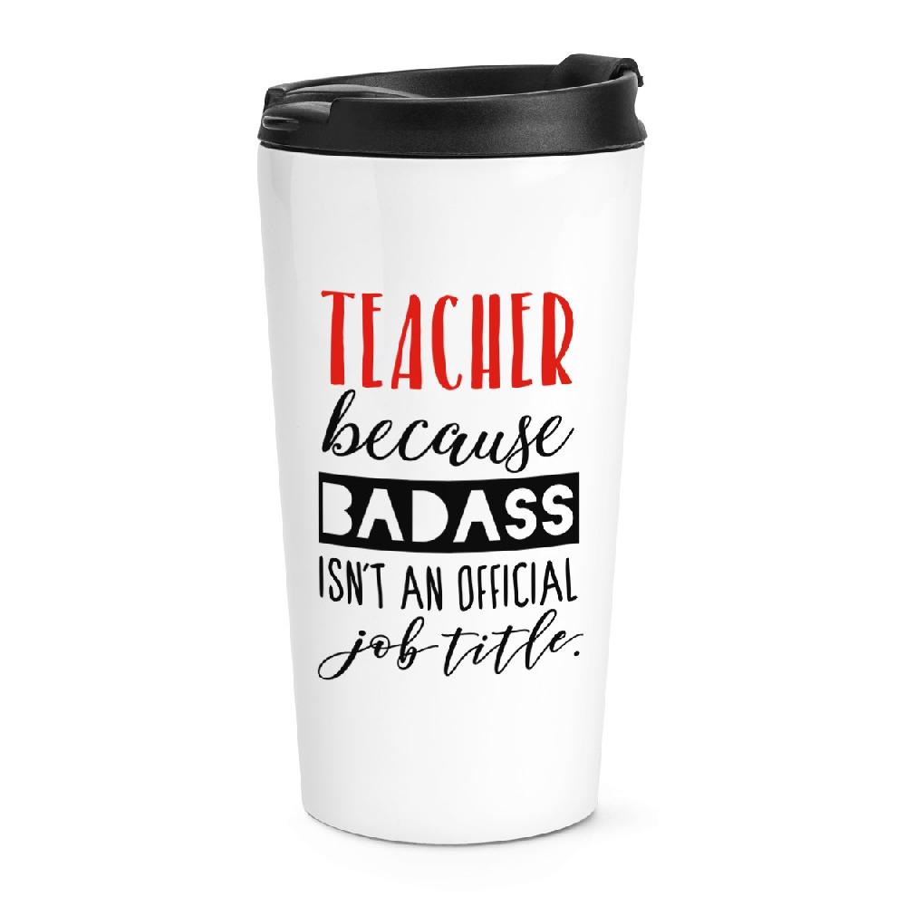 gift base Teacher Because Badass Isn't An Offical Job Title Travel Mug Cup