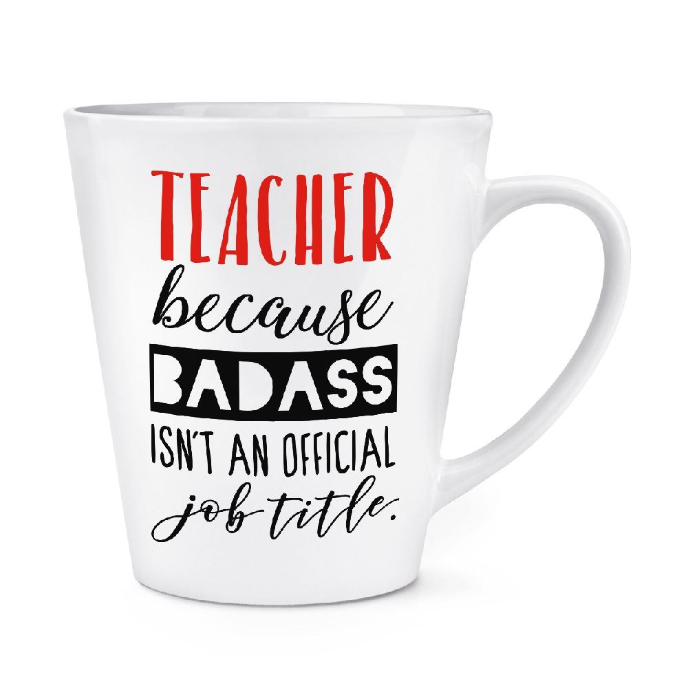 gift base Teacher Because Badass Isn't An Offical Job Title 12oz Latte Mug Cup