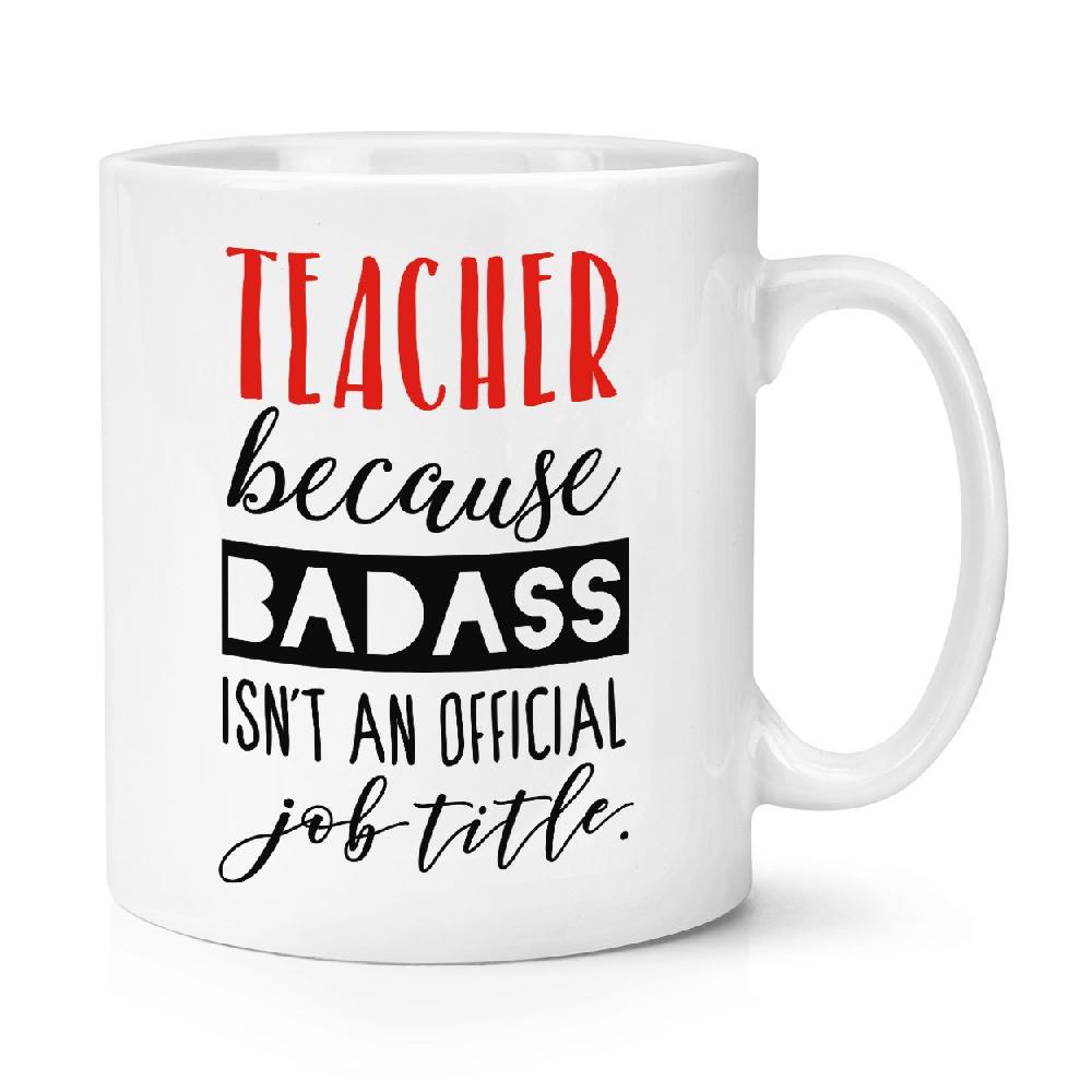 gift base Teacher Because Badass Isn't An Official Job Title 10oz Mug Cup