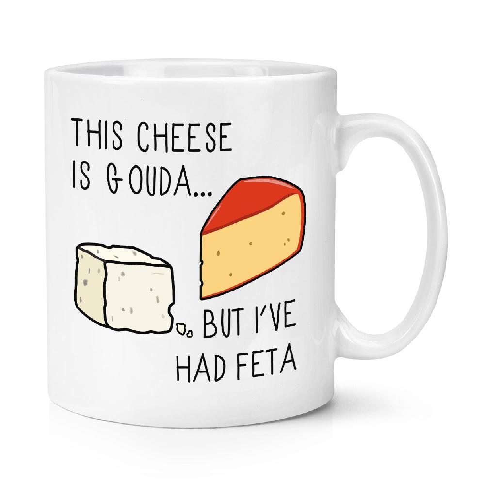 gift base This Cheese Is Gouda But I've Had Feta 10oz Mug Cup