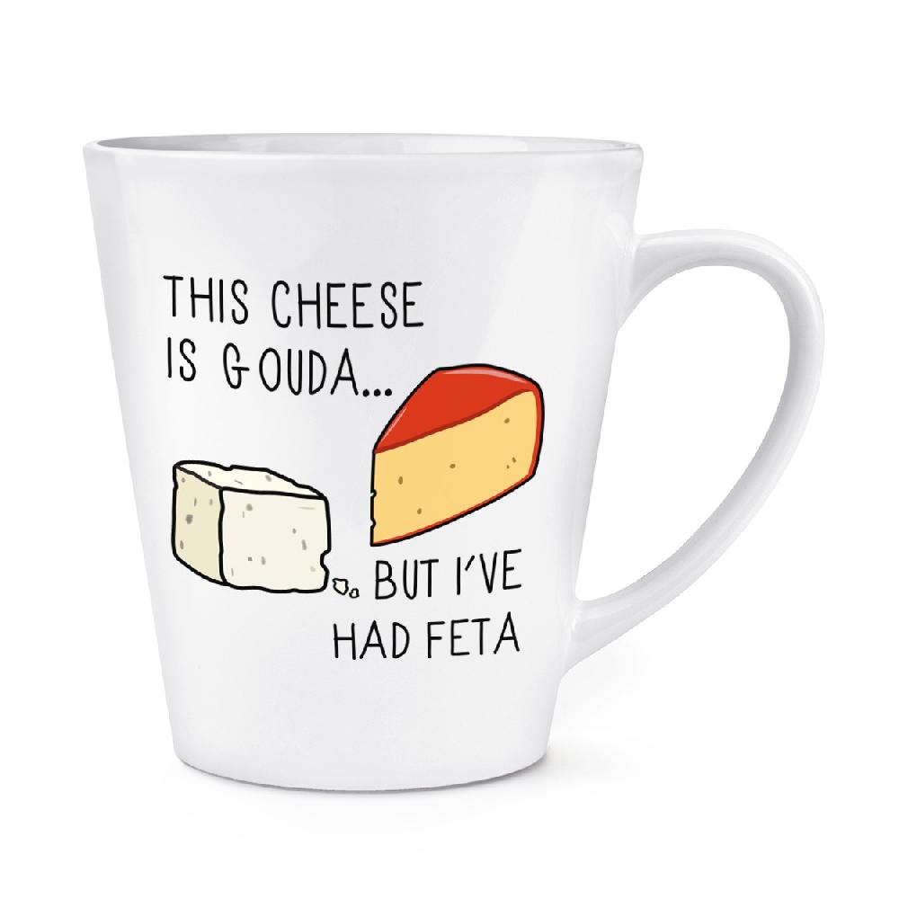 gift base This Cheese Is Gouda But I've Had Feta 12oz Latte Mug Cup