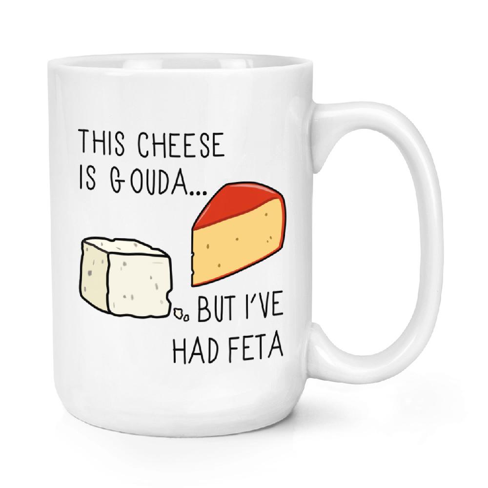 gift base This Cheese Is Gouda But I've Had Feta 15oz Large Mug Cup