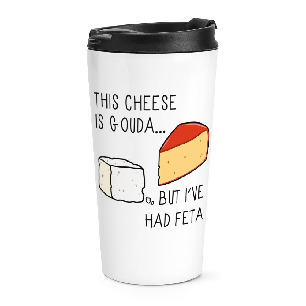 gift base This Cheese Is Gouda But I've Had Feta Travel Mug Cup