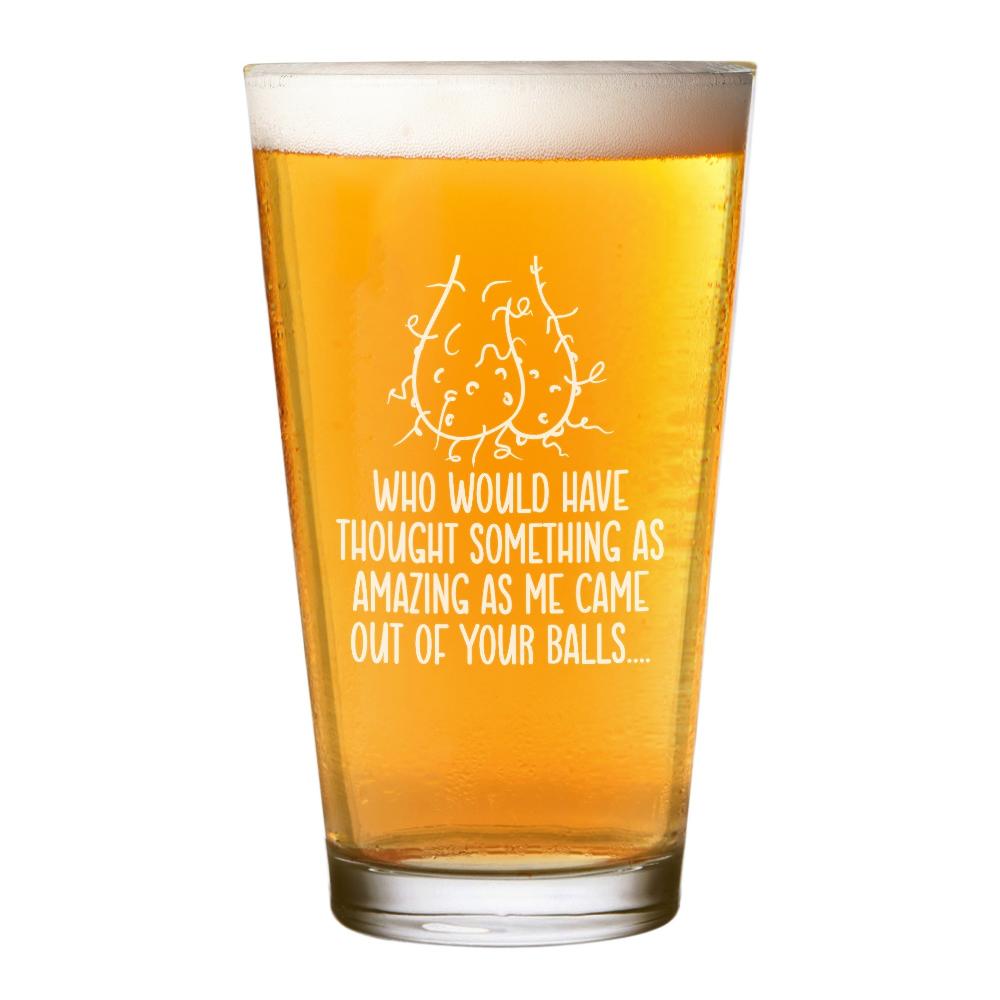gift base Who Would Have Thought Something As Amazing As Me Came Your from Your Balls Shaker Pint Glass Craft Beer Cider Dad Happy Fathers Day