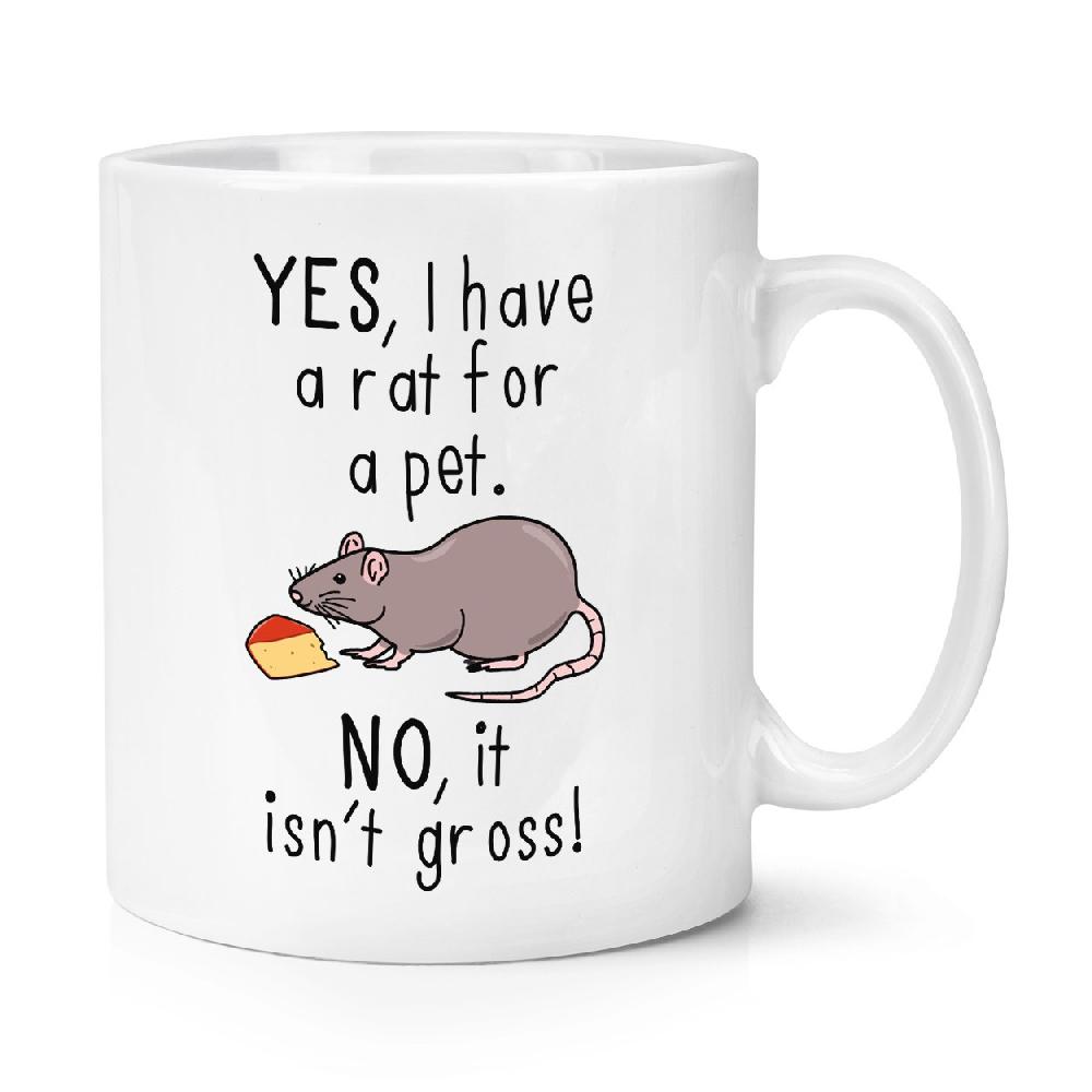 gift base Yes I Have A Rat For A Pet No It Isn't Gross 10oz Mug Cup