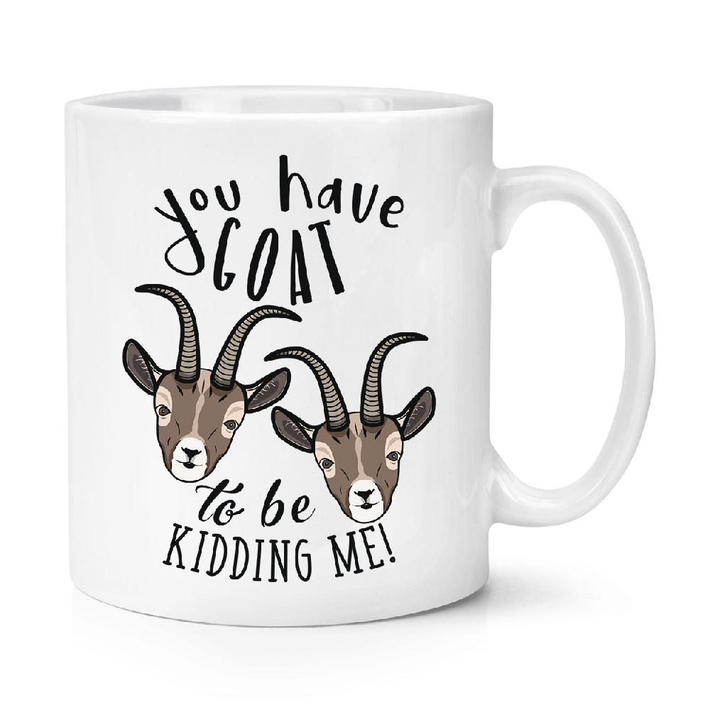 gift base You Have Goat To Be Kidding Me 10oz Mug Cup