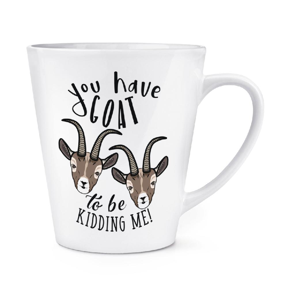 gift base You Have Goat To Be Kidding Me 12oz Latte Mug Cup