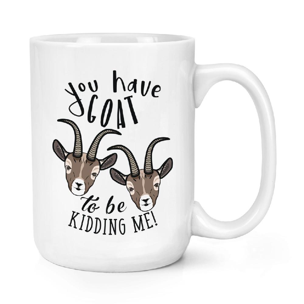 gift base You Have Goat To Be Kidding Me 15oz Large Mug Cup