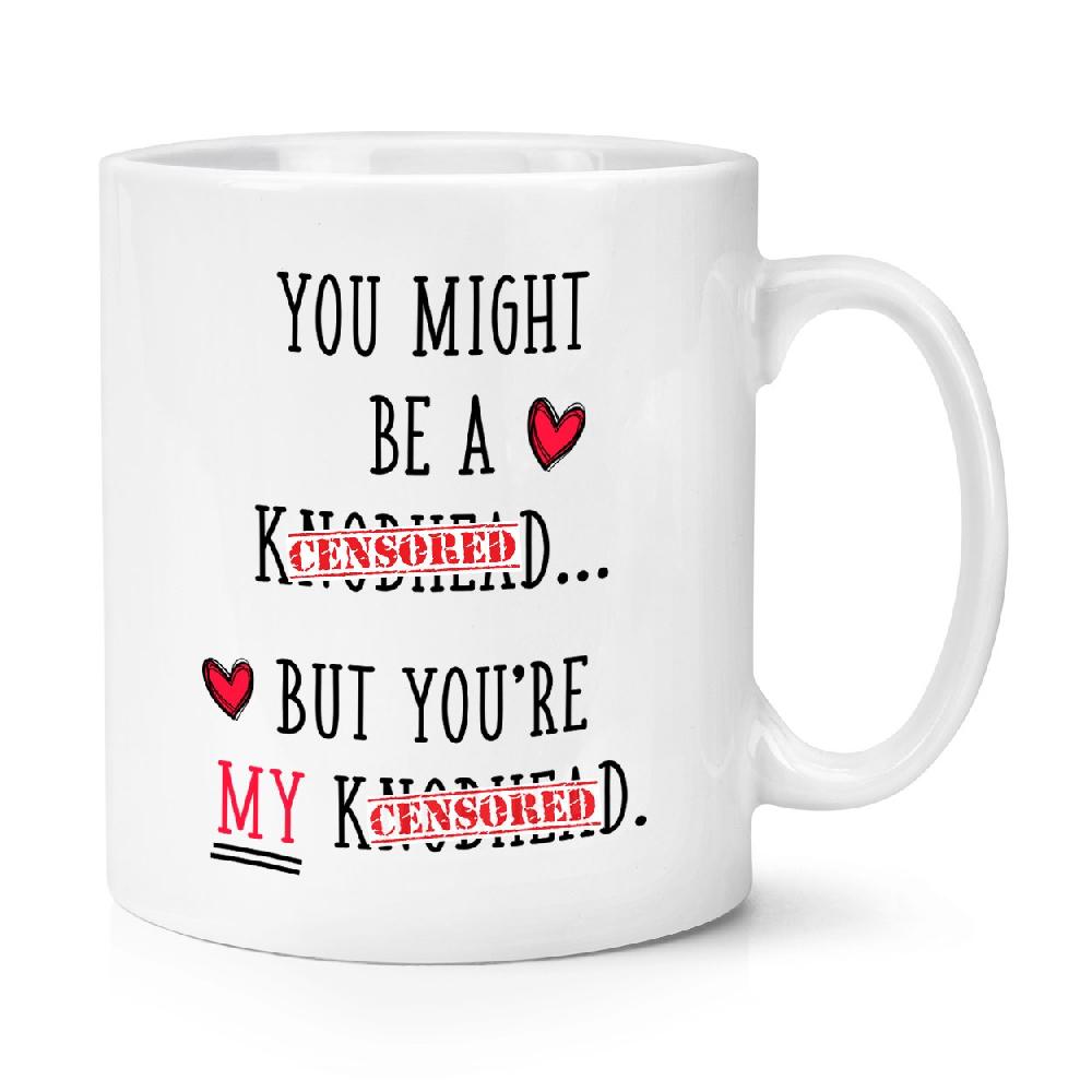 gift base You Might Be A Kn**head But You're My A Kn**head 10oz Mug Cup