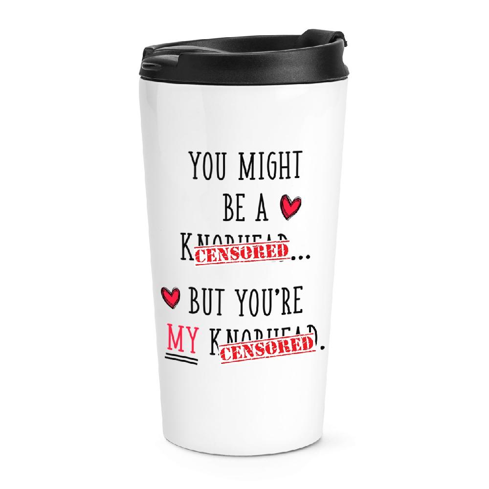 gift base You Might Be A Kn-head But You're My A Kn-head Travel Mug Cup