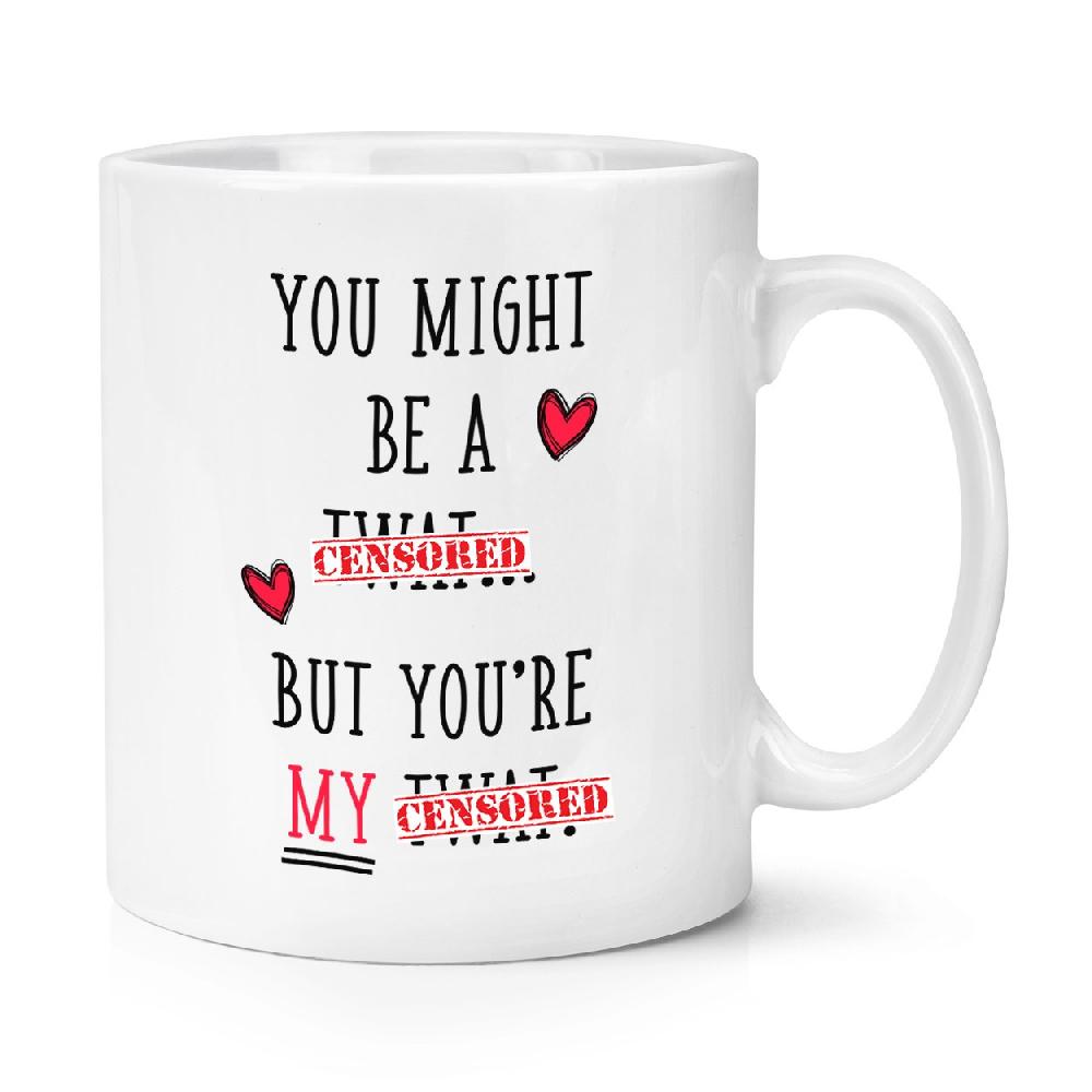gift base You Might Be A Tw*t But You're My Tw*t 10oz Mug Cup