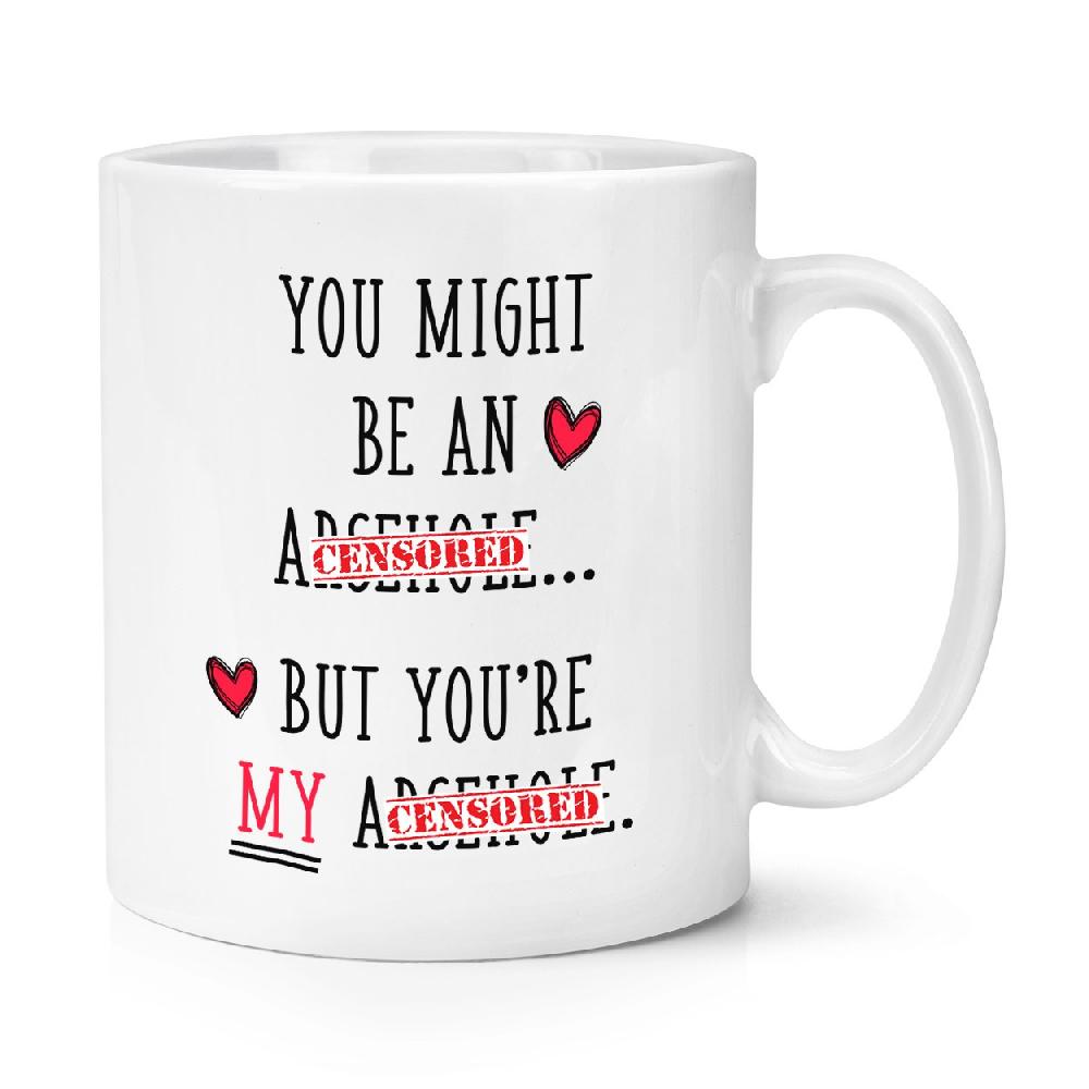 gift base You Might Be An Ar**h*le But You're My Ar**h*le 10oz Mug Cup