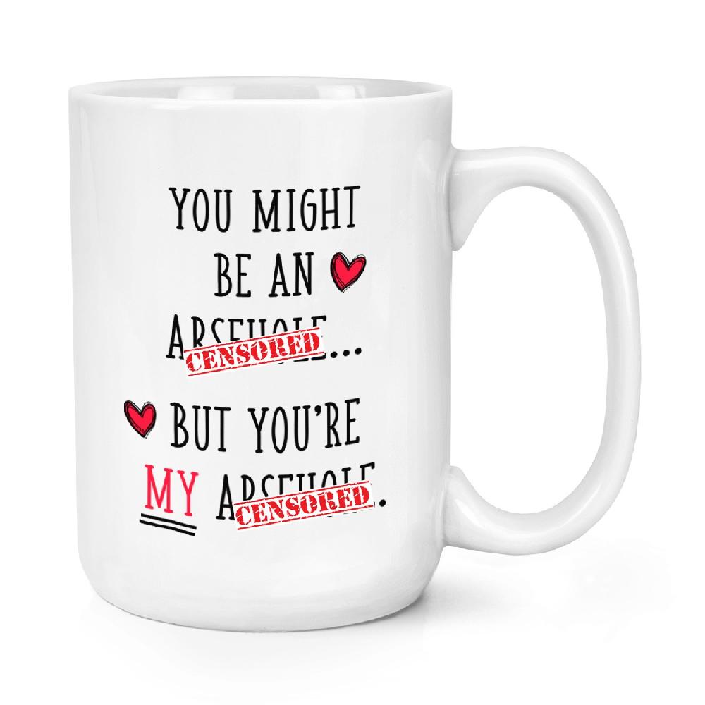 gift base You Might Be An Ar-h-le But You're My Ar-h-le 15oz Large Mug Cup