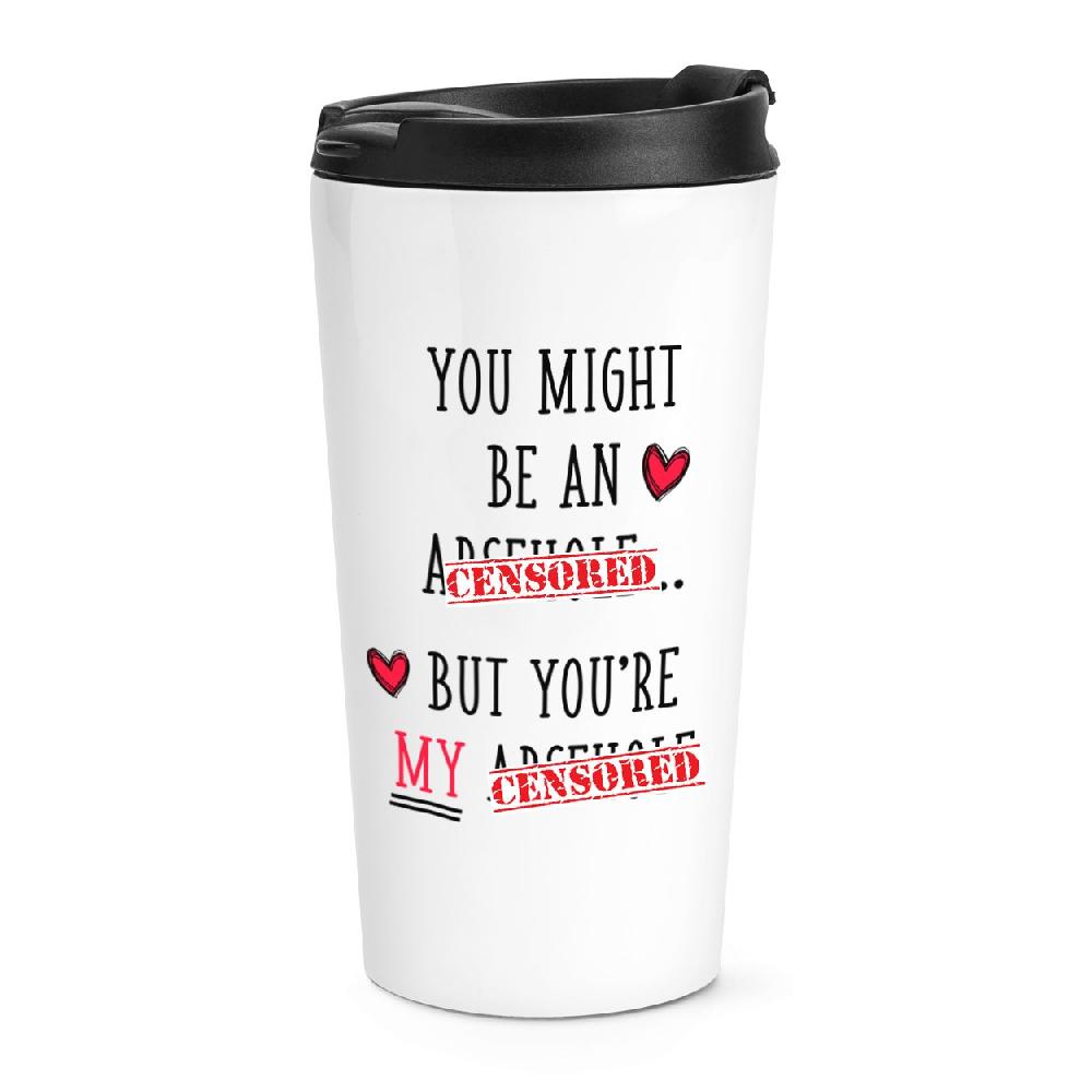 gift base You Might Be An Ar-h-le But You're My Ar-h-le Travel Mug Cup