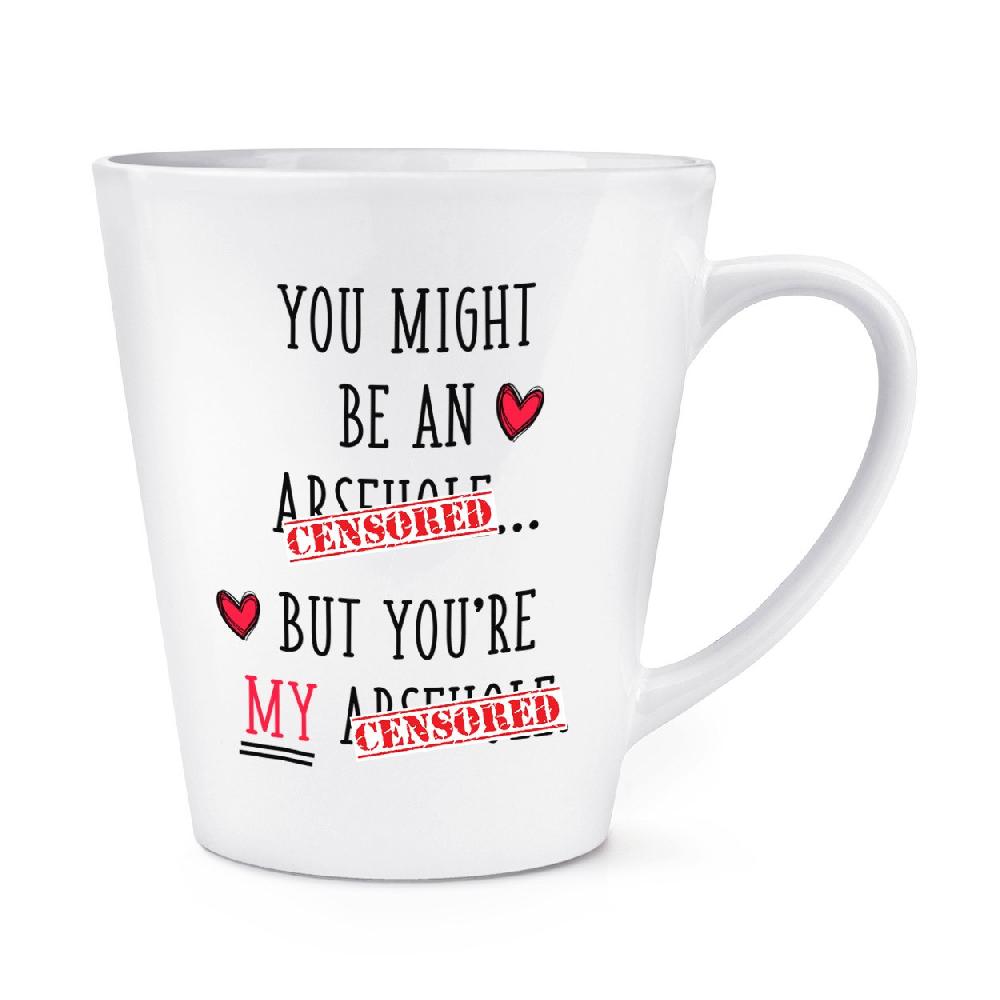 gift base You Might Be An Ars-h-le But You're My Ars-h-le 12oz Latte Mug Cup