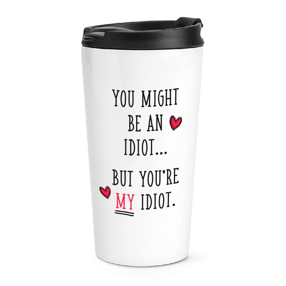 gift base You Might Be An Idiot But You're My Idiot Travel Mug Cup gift base You Might Be An Idiot But You're My Idiot Travel Mug Cup